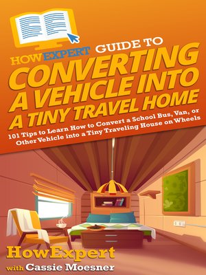 cover image of HowExpert Guide to Converting a Vehicle into a Tiny Travel Home